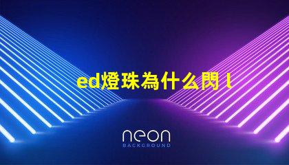 ed燈珠為什么閃 led燈珠為什么會閃